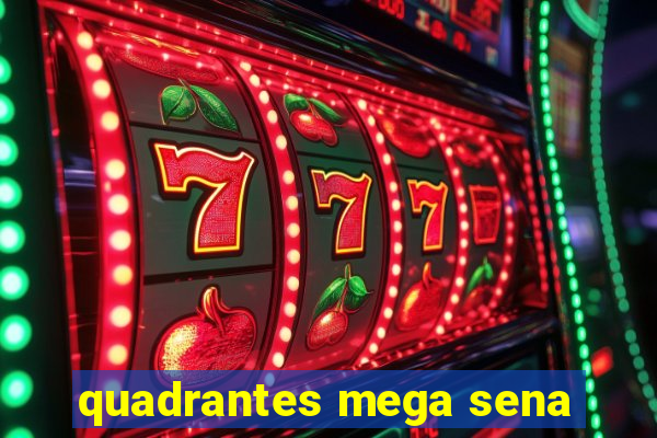 quadrantes mega sena