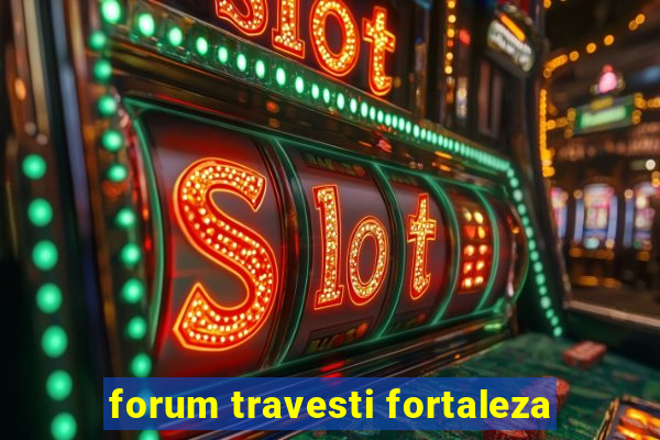 forum travesti fortaleza