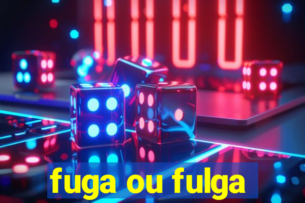 fuga ou fulga