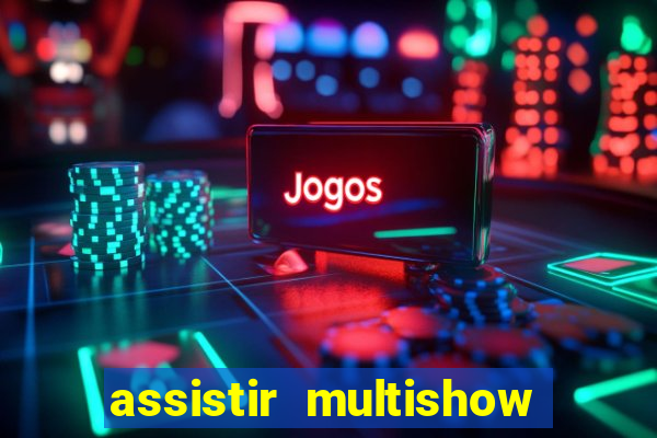 assistir multishow ao vivo de graca