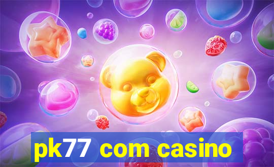 pk77 com casino