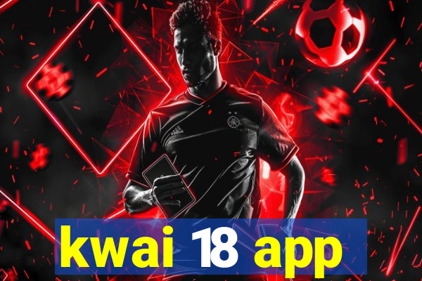 kwai 18 app