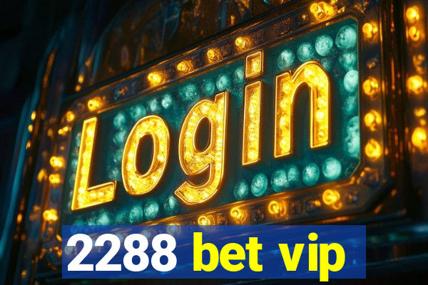 2288 bet vip