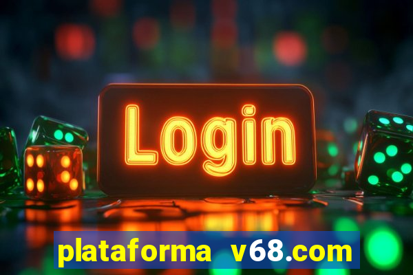 plataforma v68.com é confiável