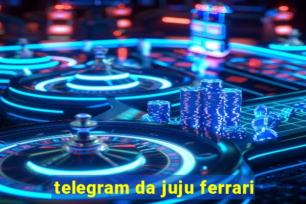 telegram da juju ferrari