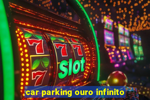 car parking ouro infinito