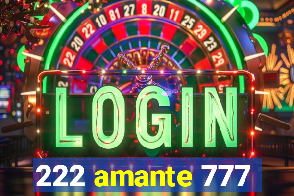 222 amante 777