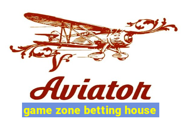 game zone betting house