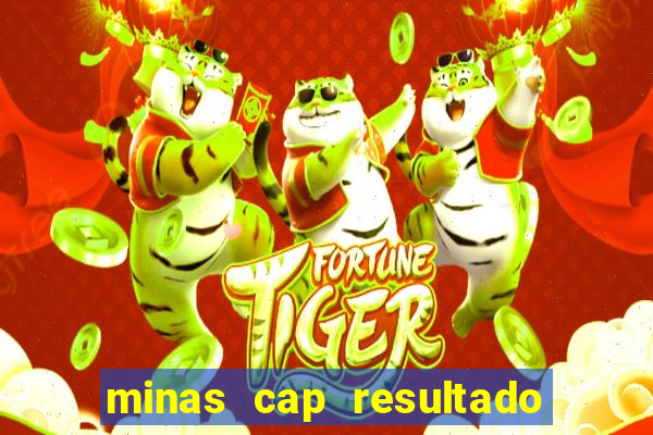 minas cap resultado de hoje