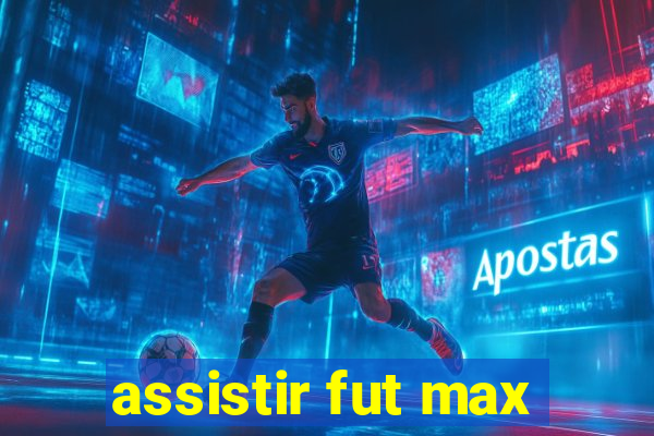 assistir fut max