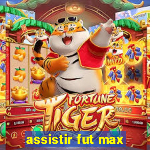 assistir fut max