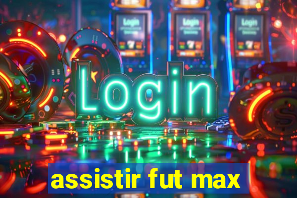 assistir fut max