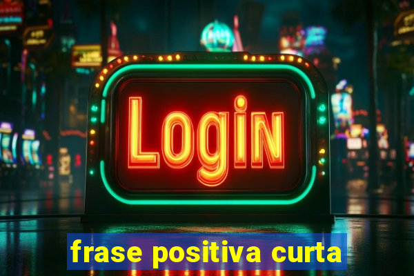 frase positiva curta