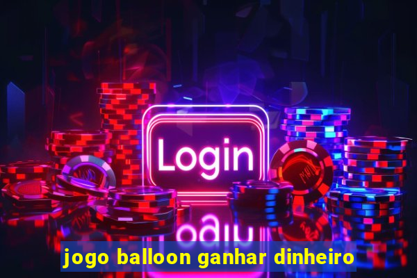 jogo balloon ganhar dinheiro