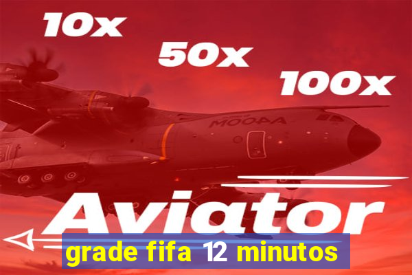 grade fifa 12 minutos