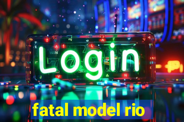 fatal model rio