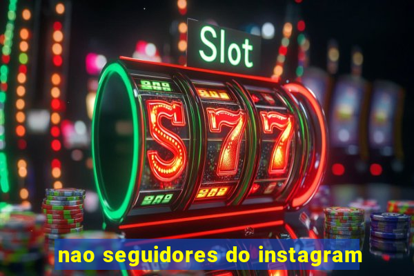 nao seguidores do instagram