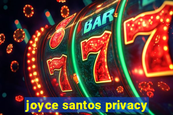 joyce santos privacy