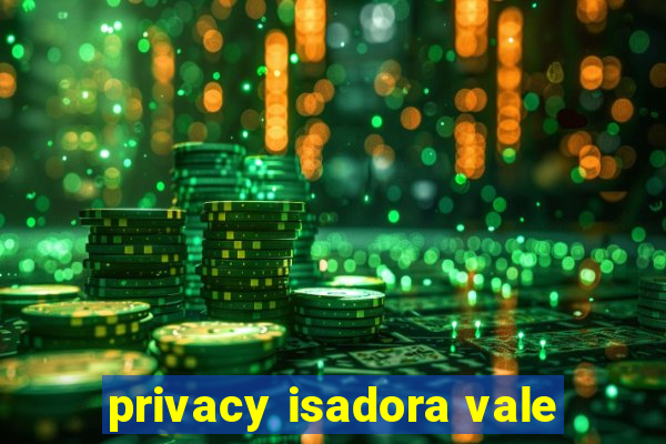 privacy isadora vale