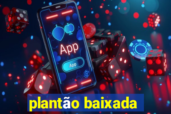 plantão baixada