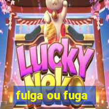 fulga ou fuga