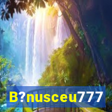 B?nusceu777