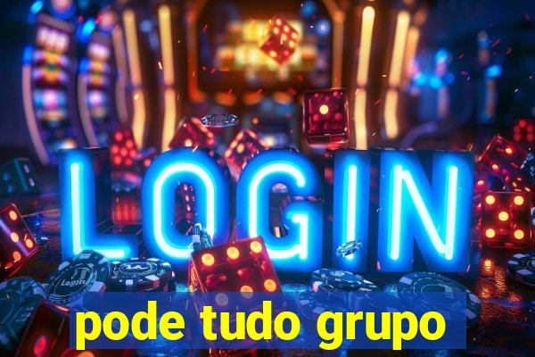 pode tudo grupo