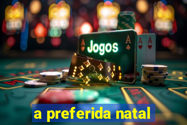 a preferida natal