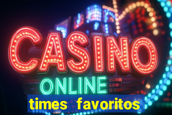 times favoritos para ganhar hoje