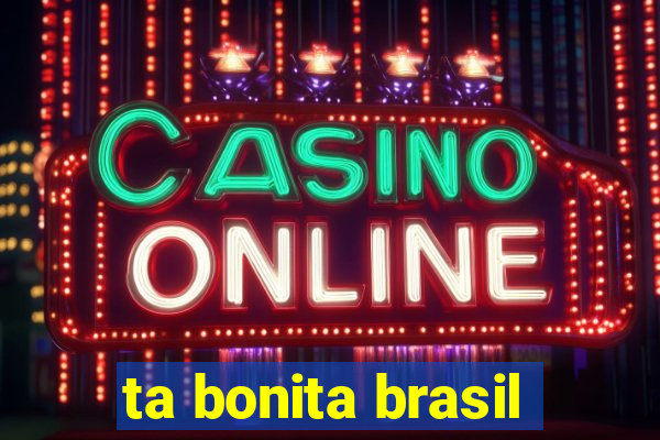 ta bonita brasil