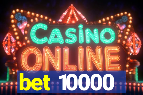 bet 10000