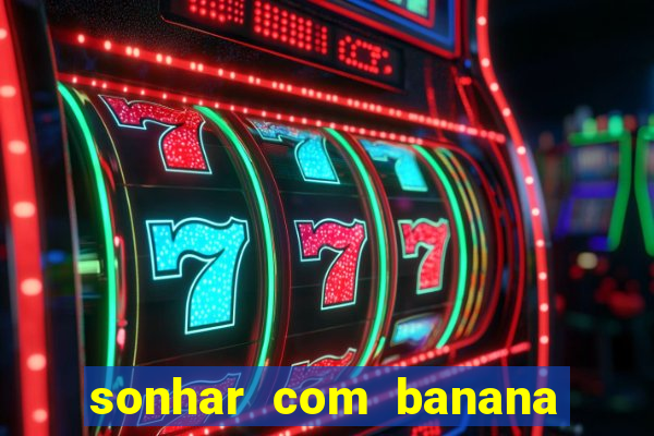 sonhar com banana no jogo do bicho
