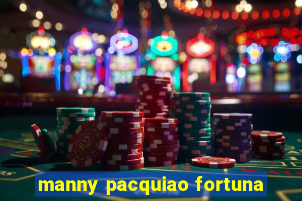 manny pacquiao fortuna
