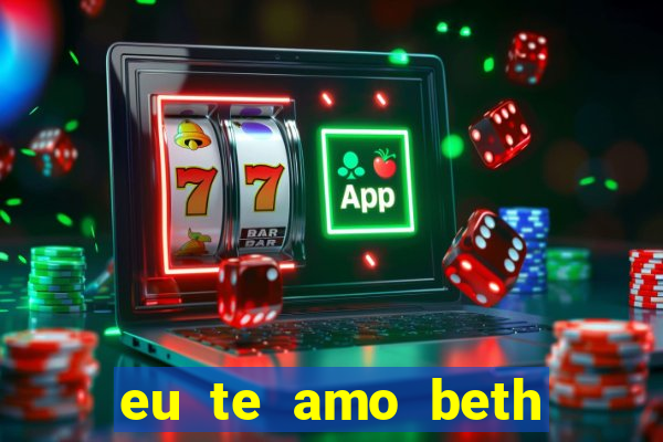 eu te amo beth cooper 2
