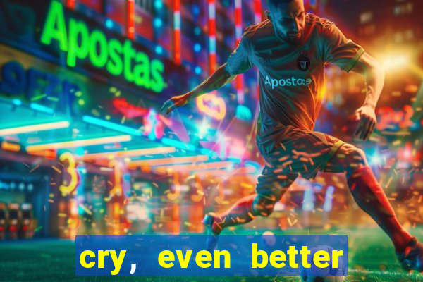 cry, even better if you beg