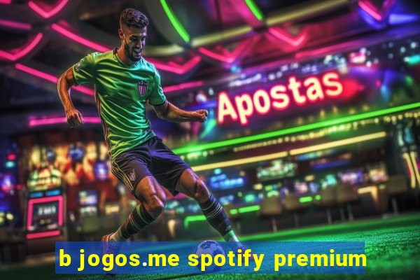 b jogos.me spotify premium