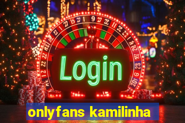 onlyfans kamilinha
