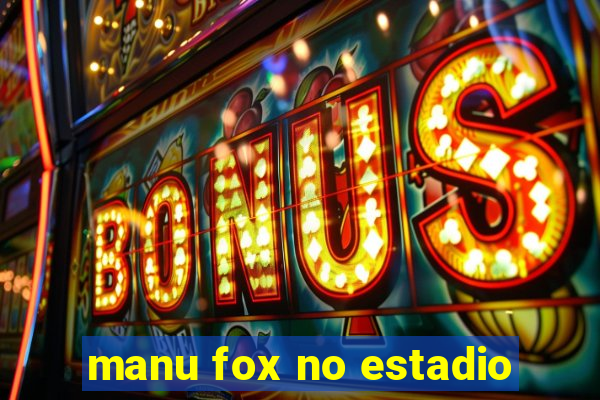 manu fox no estadio