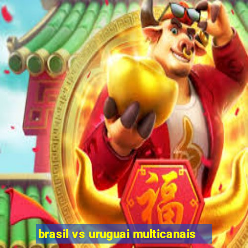 brasil vs uruguai multicanais