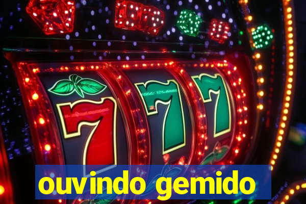 ouvindo gemido