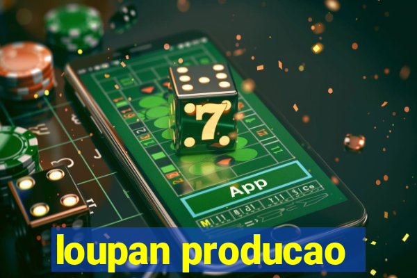loupan producao