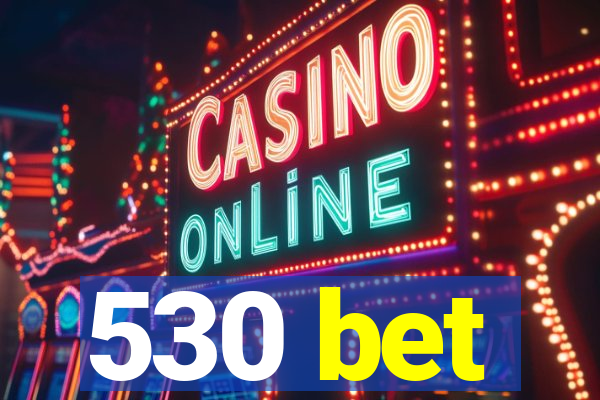 530 bet