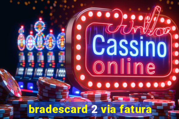 bradescard 2 via fatura