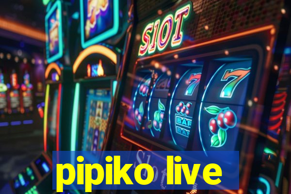 pipiko live