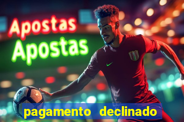 pagamento declinado o que significa