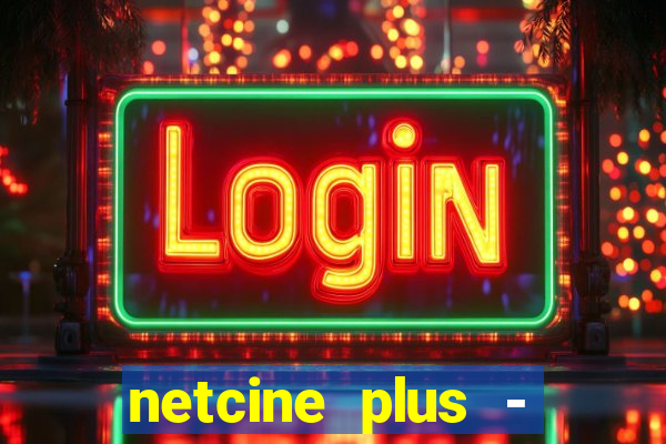netcine plus - filmes e séries