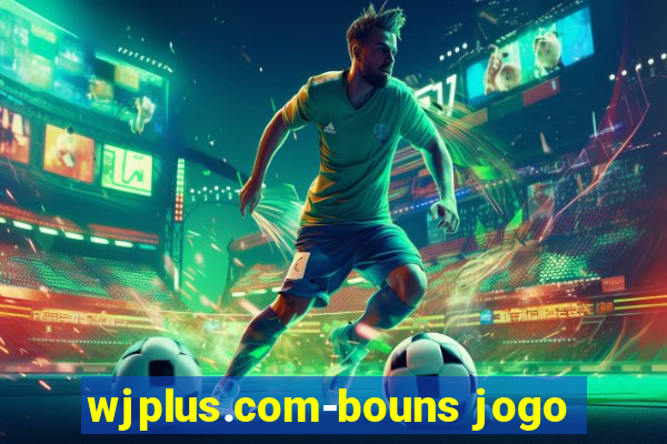 wjplus.com-bouns jogo