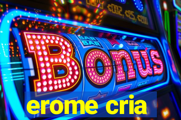 erome cria