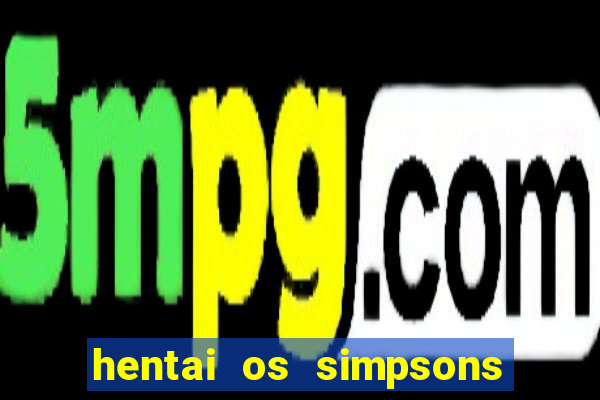 hentai os simpsons futebol e cerveja
