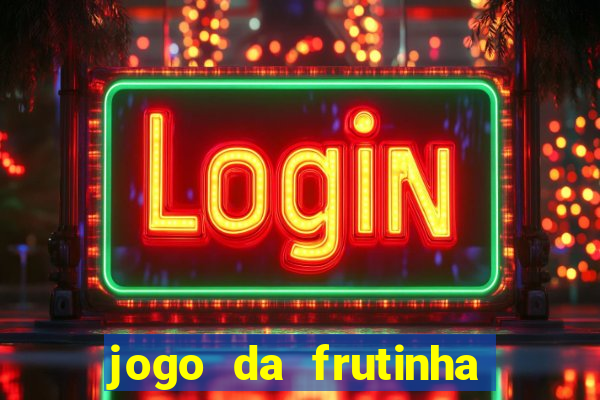 jogo da frutinha que paga dinheiro